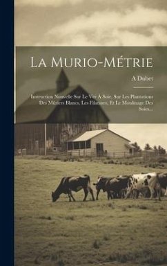 La Murio-métrie: Instruction Nouvelle Sur Le Ver À Soie, Sur Les Plantations Des Mûriers Blancs, Les Filatures, Et Le Moulinage Des Soi - Dubet, A.