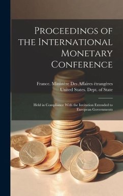 Proceedings of the International Monetary Conference: Held in Compliance With the Invitation Extended to European Governments