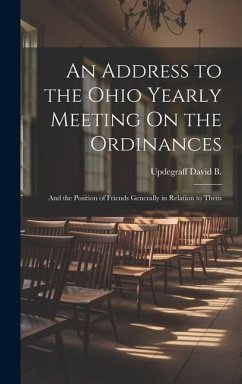 An Address to the Ohio Yearly Meeting On the Ordinances: And the Position of Friends Generally in Relation to Them - B, Updegraff David