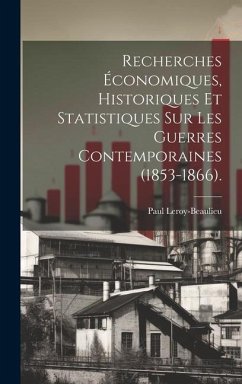 Recherches Économiques, Historiques Et Statistiques Sur Les Guerres Contemporaines (1853-1866). - Leroy-Beaulieu, Paul