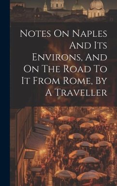 Notes On Naples And Its Environs, And On The Road To It From Rome, By A Traveller - Anonymous