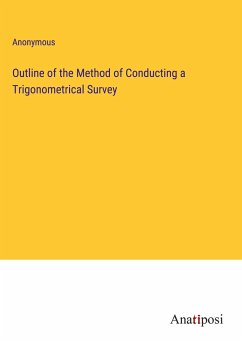 Outline of the Method of Conducting a Trigonometrical Survey - Anonymous