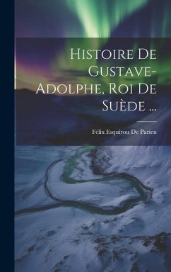 Histoire De Gustave-Adolphe, Roi De Suède ... - De Parieu, Félix Esquirou