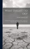 What Ought I to Do?: An Inquiry Into the Nature and Kinds of Virtue: and Into the Sanctions, Aims, and Values of the Moral Life