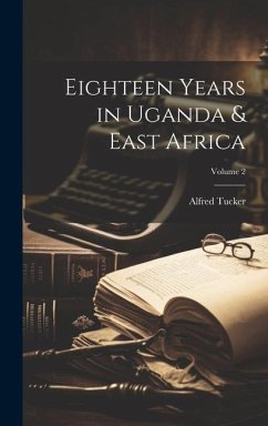 Eighteen Years in Uganda & East Africa; Volume 2 - Tucker, Alfred