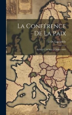 La Conférence De La Paix: (La Haye, 18 Mai-29 Juillet 1899) - De Lapradelle, G.