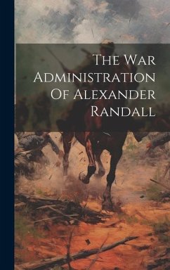 The War Administration Of Alexander Randall - Anonymous