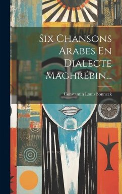 Six Chansons Arabes En Dialecte Maghrébin... - Sonneck, Constantin Louis