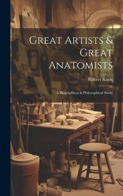 Great Artists & Great Anatomists: A Biographical & Philosophical Study - Knox, Robert