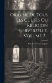 Origine De Tous Les Cultes Ou Religion Universelle, Volume 2...