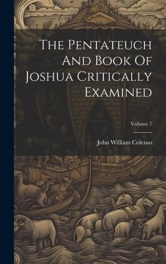 The Pentateuch And Book Of Joshua Critically Examined; Volume 7 - Colenso, John William