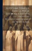 Le Rythme Tonique Dans La Poésie Liturgique Et Dans Le Chant Des Églises Chrétiennes Au Moyen Âge
