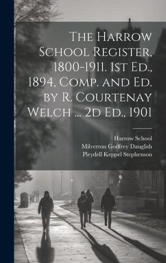 The Harrow School Register, 1800-1911. 1st Ed., 1894, Comp. and Ed. by R. Courtenay Welch ... 2d Ed., 1901 - Stephenson, Pleydell Keppel