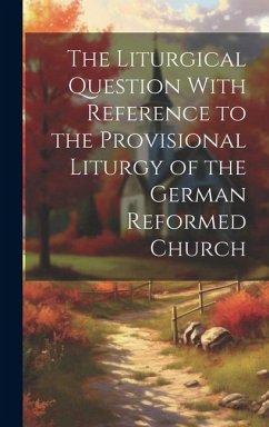 The Liturgical Question With Reference to the Provisional Liturgy of the German Reformed Church - Anonymous