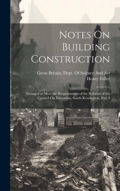 Notes On Building Construction: Arranged to Meet the Requirements of the Syllabus of the Council On Education, South Kensington, Part 3 - Fidler, Henry