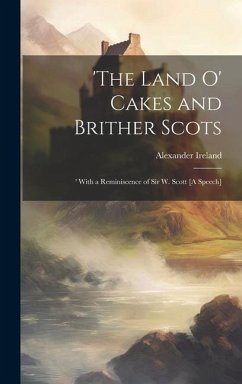 'The Land O' Cakes and Brither Scots: 'With a Reminiscence of Sir W. Scott [A Speech]