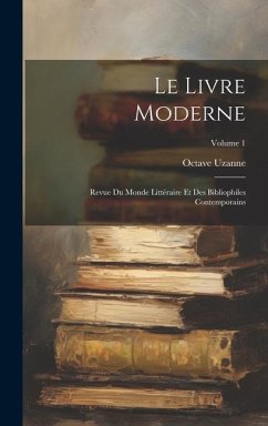 Le Livre Moderne: Revue Du Monde Littéraire Et Des Bibliophiles Contemporains; Volume 1 - Uzanne, Octave