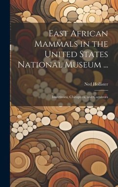 East African Mammals in the United States National Museum ...: Insectivora, Chiroptera, and Carnivora - Hollister, Ned