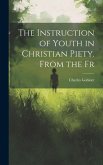 The Instruction of Youth in Christian Piety. From the Fr