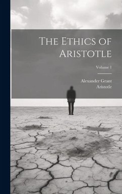 The Ethics of Aristotle; Volume 1 - Aristotle; Grant, Alexander