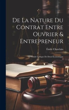 De La Nature Du Contrat Entre Ouvrier & Entrepreneur: Étude Critique De Droit Économique - Chatelain, Émile