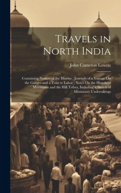 Travels in North India: Containing Notices of the Hindus; Journals of a Voyage On the Ganges and a Tour to Lahor; Notes On the Himalaya Mounta - Lowrie, John Cameron