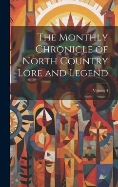 The Monthly Chronicle of North Country Lore and Legend; Volume 4 - Anonymous
