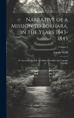 Narrative of a Mission to Bokhara, in the Years 1843-1845: To Ascertain the Fate of Colonel Stoddart and Captain Conolly; Volume 2 - Wolff, Joseph