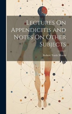 Lectures On Appendicitis and Notes On Other Subjects - Morris, Robert Tuttle