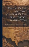 Report Of The Adjutant General Of The Territory Of Washington