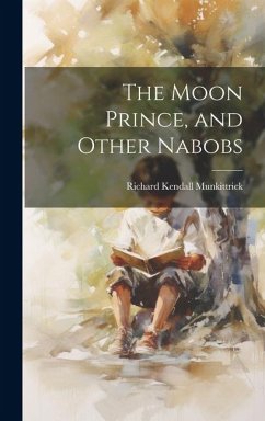 The Moon Prince, and Other Nabobs - Munkittrick, Richard Kendall