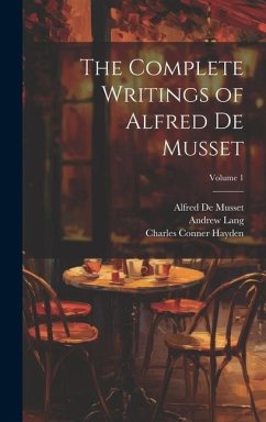 The Complete Writings of Alfred De Musset; Volume 1 - Lang, Andrew; De Musset, Paul; De Musset, Alfred