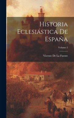Historia Eclesiástica De España; Volume 2 - De La Fuente, Vicente