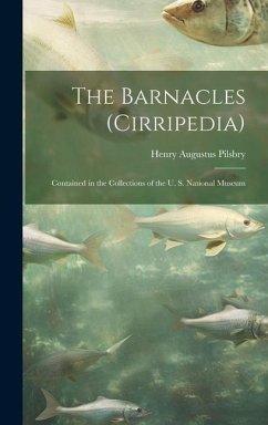 The Barnacles (Cirripedia): Contained in the Collections of the U. S. National Museum - Pilsbry, Henry Augustus