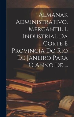 Almanak Administrativo, Mercantil E Industrial Da Corte E Provincia Do Rio De Janeiro Para O Anno De ... - Anonymous