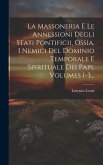 La Massoneria E Le Annessioni Degli Stati Pontificii, Ossia, I Nemici Del Dominio Temporale E Spirituale Dei Papi, Volumes 1-3...