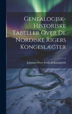 Genealogisk-Historiske Tabeller Over De Nordiske Rigers Kongeslægter - Kønigsfeldt, Johannes Peter Frederik