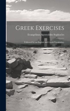 Greek Exercises: Followed by an English and Greek Vocabulary - Sophocles, Evangelinus Apostolides