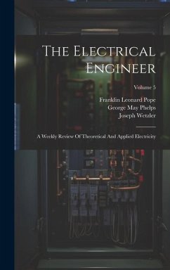 The Electrical Engineer: A Weekly Review Of Theoretical And Applied Electricity; Volume 5 - Pope, Franklin Leonard