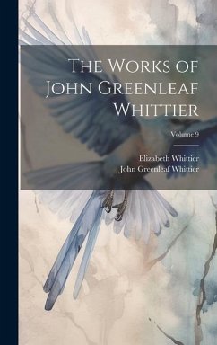 The Works of John Greenleaf Whittier; Volume 9 - Whittier, John Greenleaf; Whittier, Elizabeth