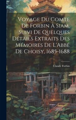 Voyage Du Comte De Forbin À Siam, Suivi De Quelques Détails Extraits Des Mémoires De L'Abbé De Choisy, 1685-1688 - Forbin, Claude