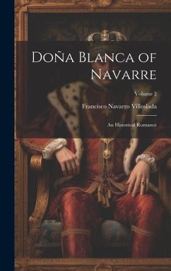 Doña Blanca of Navarre: An Historical Romance; Volume 2 - Villoslada, Francisco Navarro