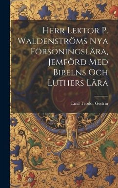 Herr Lektor P. Waldenströms Nya Försoningslära, Jemförd Med Bibelns Och Luthers Lära - Gestrin, Emil Teodor