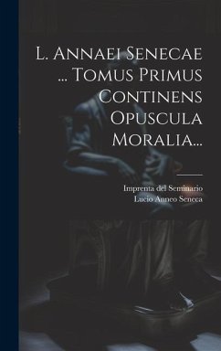 L. Annaei Senecae ... Tomus Primus Continens Opuscula Moralia... - Seneca, Lucio Anneo