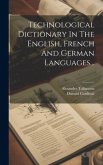 Technological Dictionary In The English, French And German Languages...