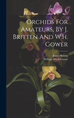 Orchids For Amateurs, By J. Britten And W.h. Gower - Britten, James