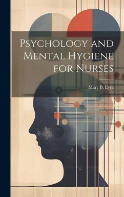 Psychology and Mental Hygiene for Nurses - Eyre, Mary B.