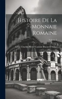 Histoire De La Monnaie Romaine; Volume 2 - D'Aulps, Louis Charles Pierre Casimir