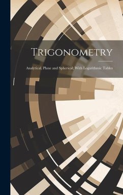 Trigonometry: Analytical, Plane and Spherical; With Logarithmic Tables - Anonymous