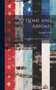 At Home and Abroad: A Sketch-Book of Life, Scenery and Men - Taylor, Bayard